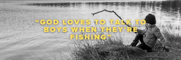 God Loves to talk to boys while they'e fishing