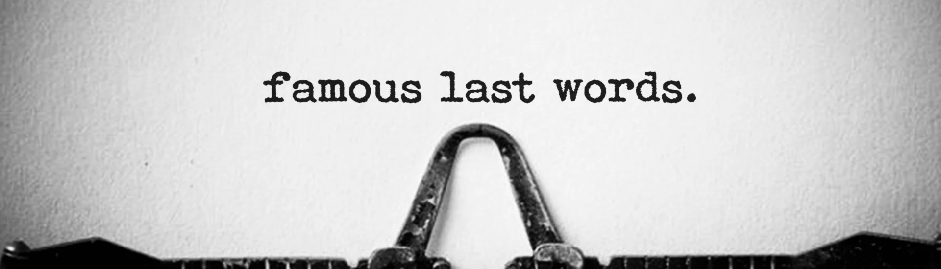 famous last words 2.jpg
