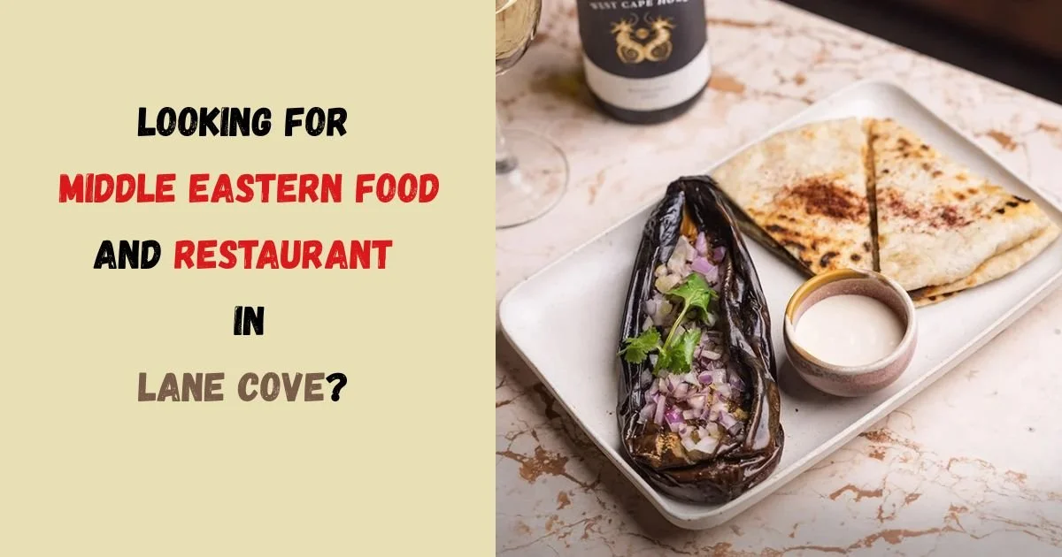 Looking for Middle Eastern Food and Restaurant in Lane Cove? Here’s Where to Go