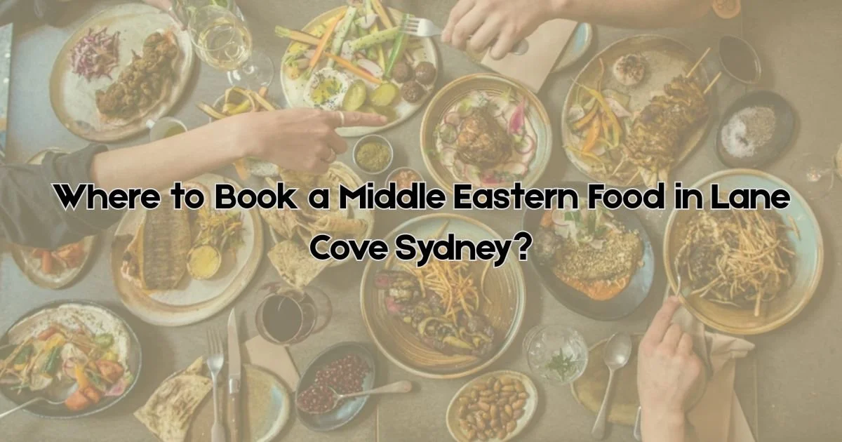 Where to Book a Middle Eastern Food in Lane Cove Sydney?