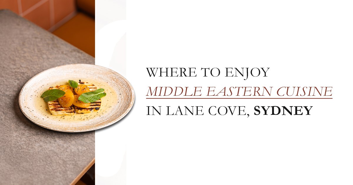 Where to Enjoy Middle Eastern Cuisine in Lane Cove, Sydney