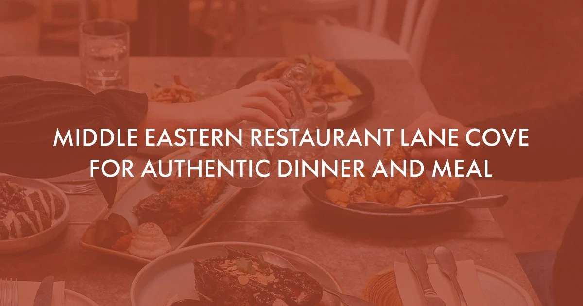 Middle Eastern Restaurant Lane Cove for Authentic Dinner and Meal