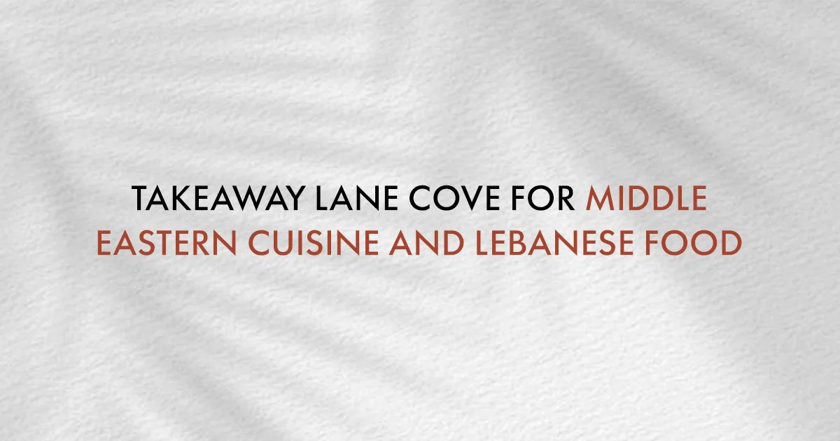 Lane Cove Takeaway for Middle Eastern Cuisine and Lebanese Food