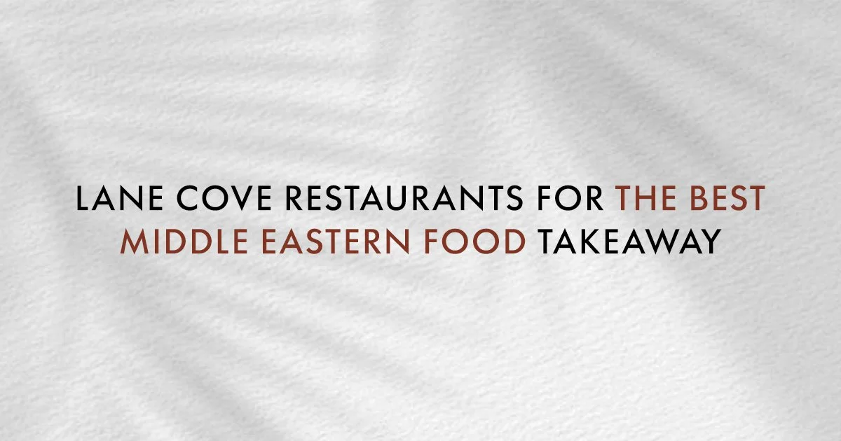Lane Cove Restaurants for the Best Middle Eastern Food Takeaway