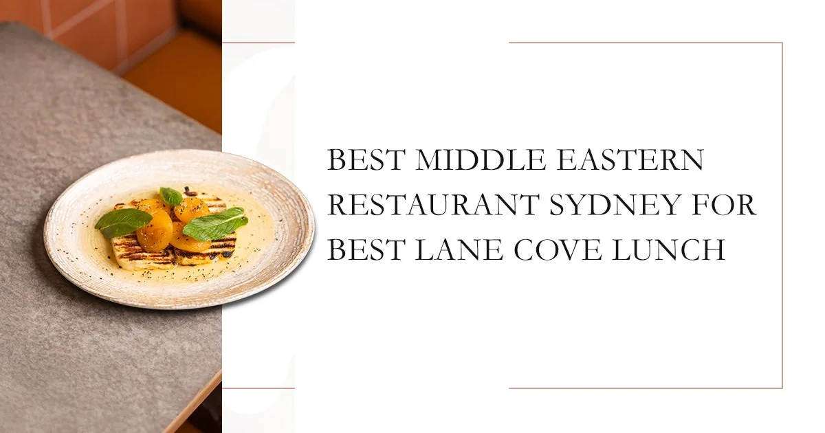 Best Middle Eastern Restaurant Sydney for Lane Cove Lunch