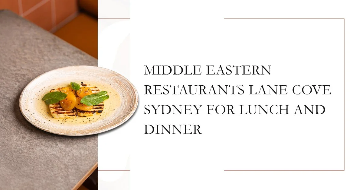 Middle Eastern Restaurants Lane Cove Sydney for Lunch and Dinner