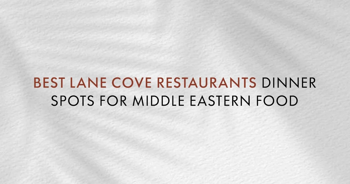 Best Lane Cove Restaurants Dinner Spots for Middle Eastern Food