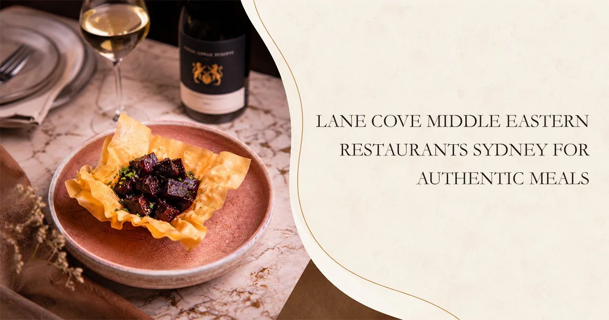 Lane Cove Middle Eastern Restaurants Sydney for Authentic Meals