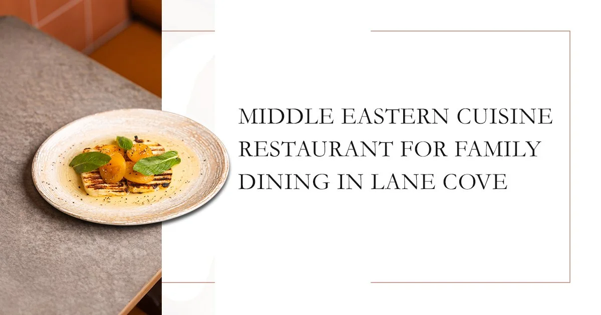 Middle Eastern Cuisine Restaurant for Family Dining in Lane Cove