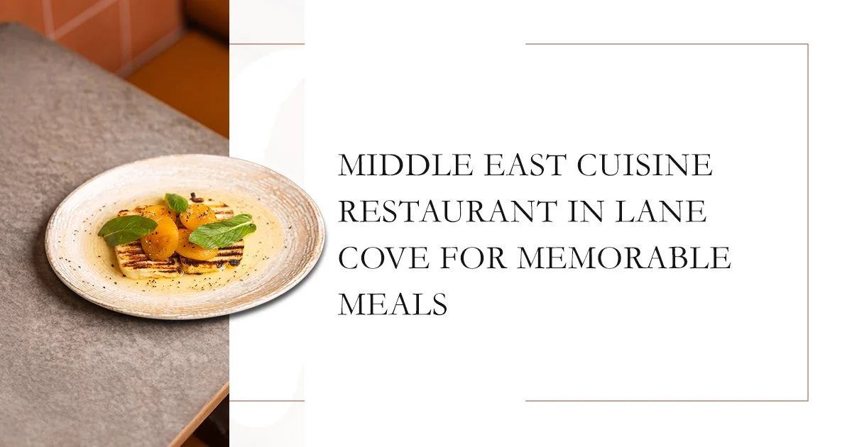Middle East Cuisine Restaurant in Lane Cove for Memorable Meals
