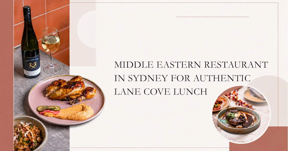 Middle Eastern Restaurant in Sydney for Authentic Lane Cove Lunch