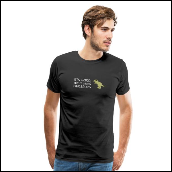 good but lacks dinosaur — t-shirt get it here: spreadshirt