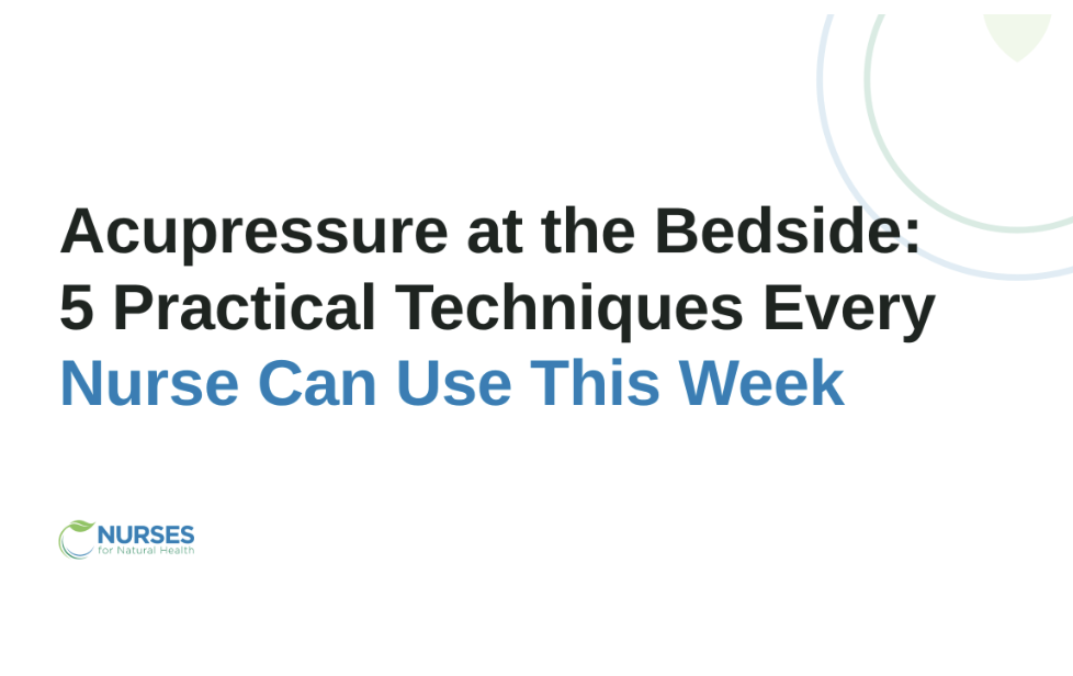 Acupressure at the Bedside: 5 Practical Techniques Every Nurse Can Use This Week