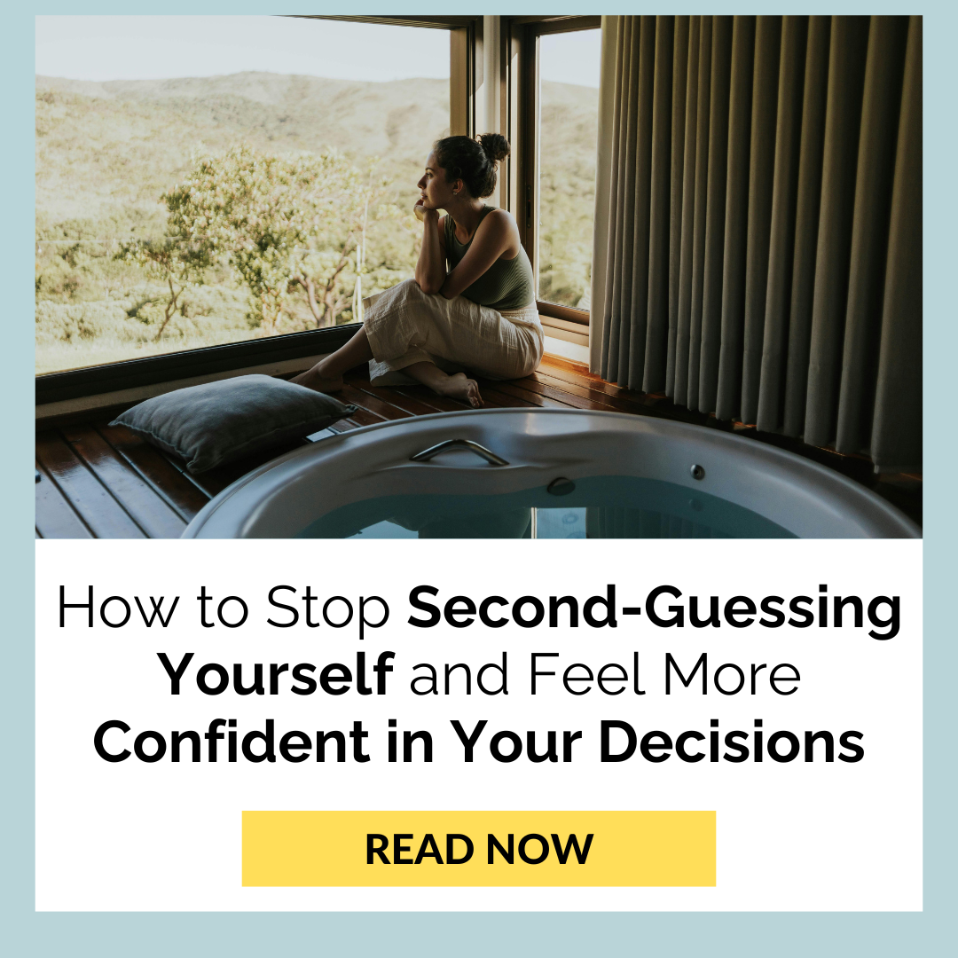 How to Stop Second-Guessing Yourself and Feel More Confident in Your Decisions