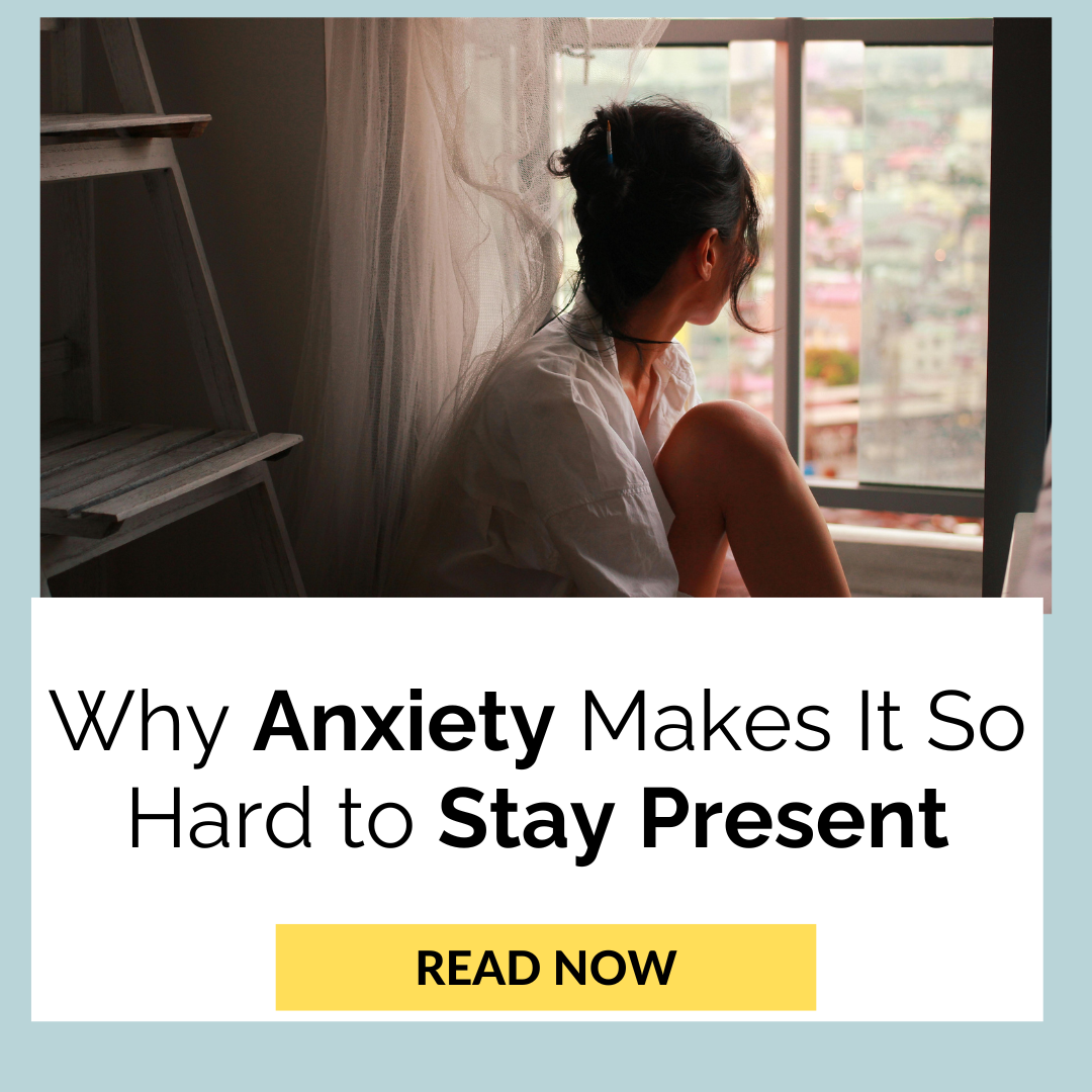 Why Anxiety Makes It So Hard to Stay Present