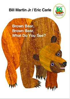 Brown Bear, Brown Bear, What do you see? By Bill Martin, Jr and Eric Carle