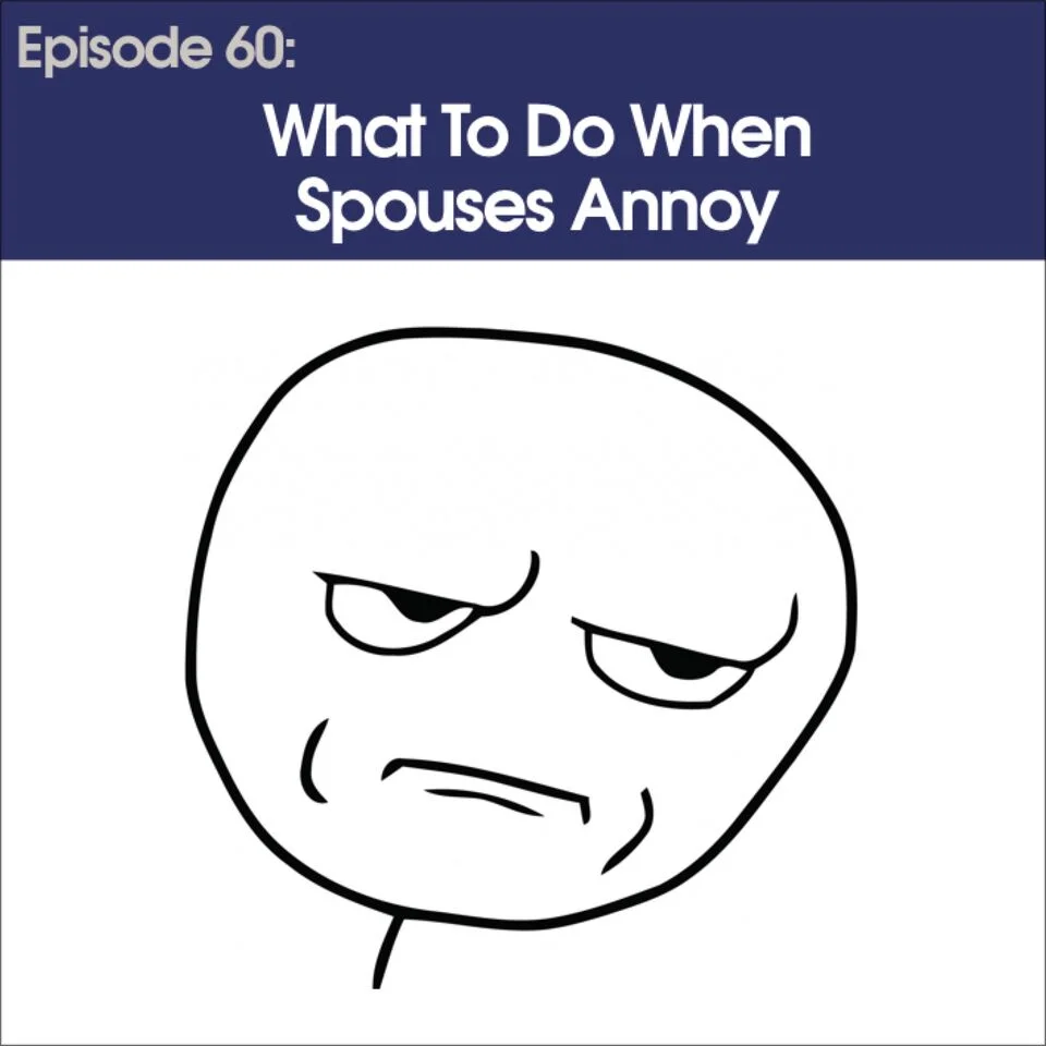 #60 - What To Do When Spouses Annoy