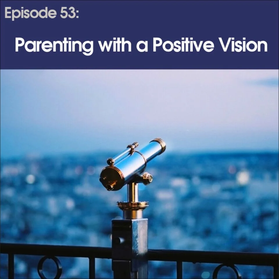 #53 - Parenting with a Positive Vision