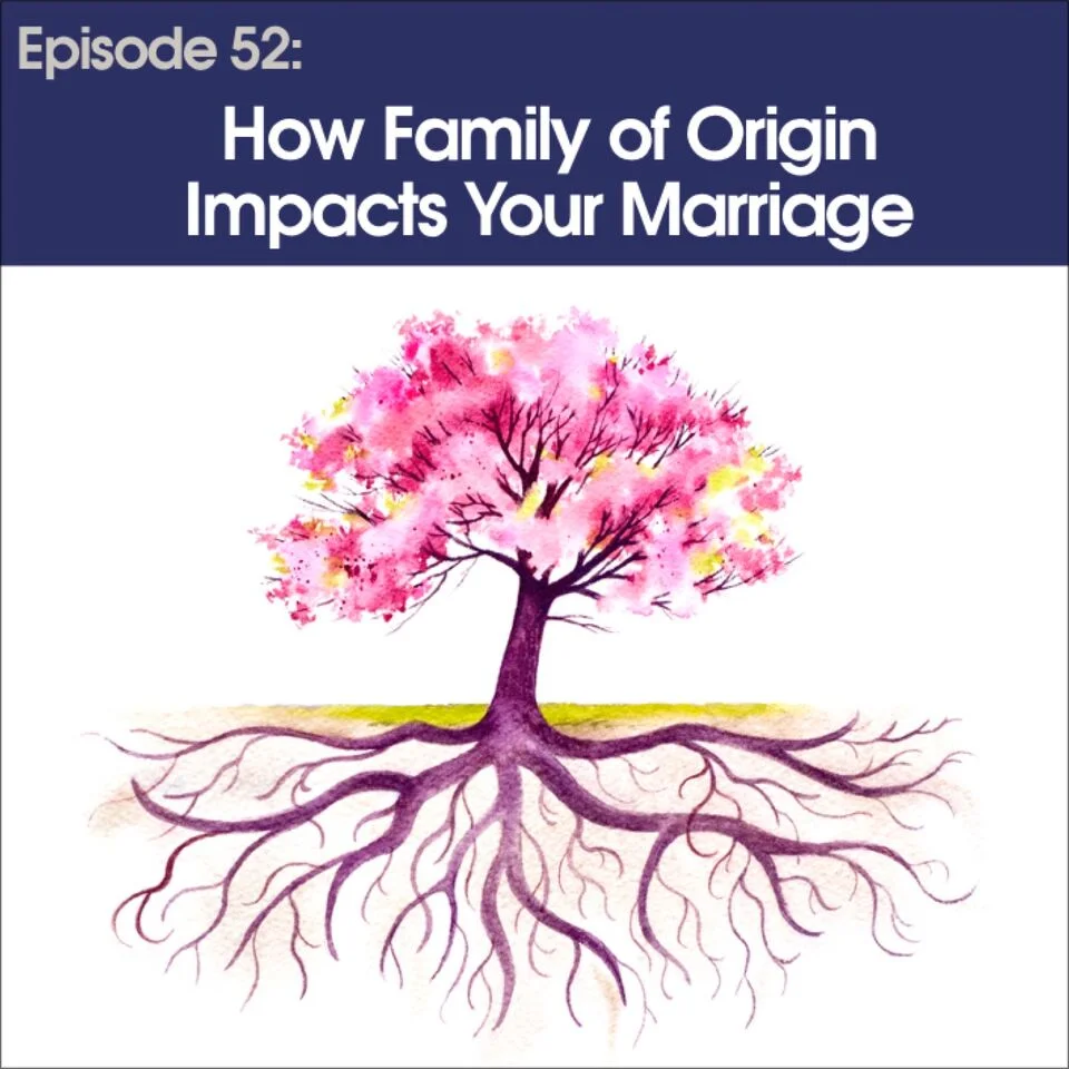 #52 - How Family of Origin Impacts Your Marriage