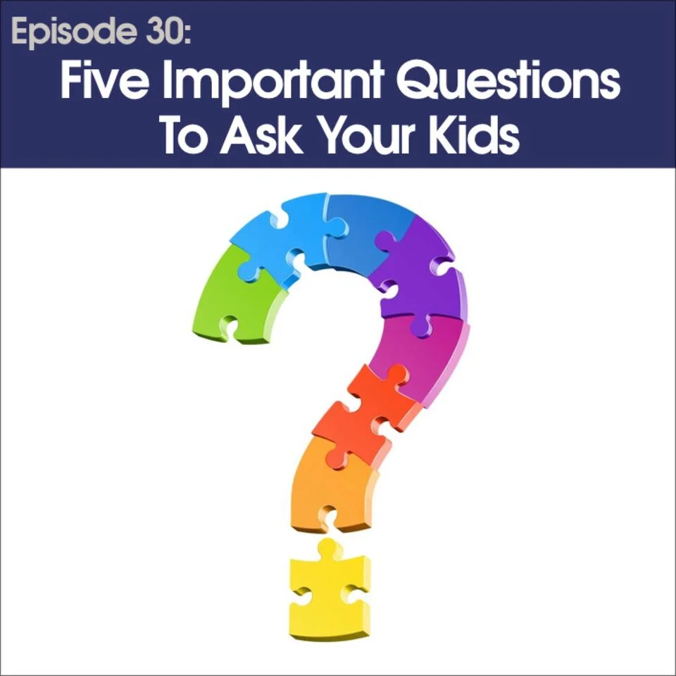 #30 - Five Important Questions To Ask Your Kids