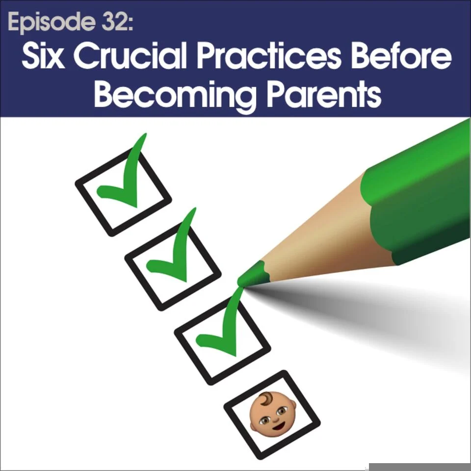 #32 - Six Crucial Practices Before Becoming Parents