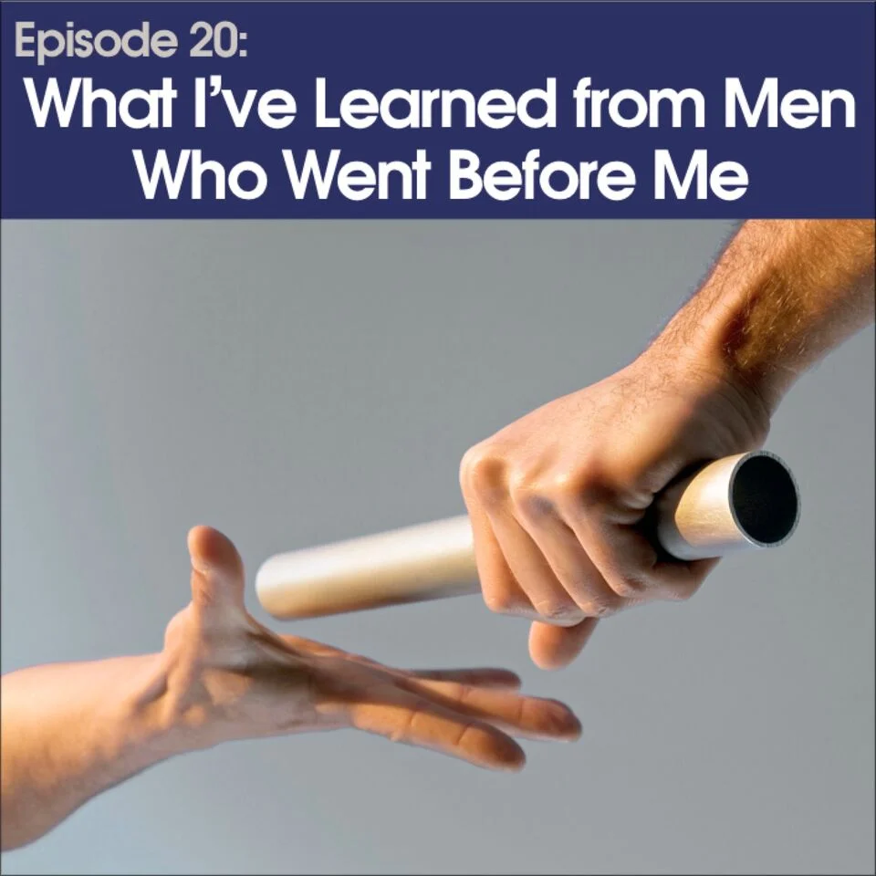 #20 - What I've Learned from Men Who Went Before Me