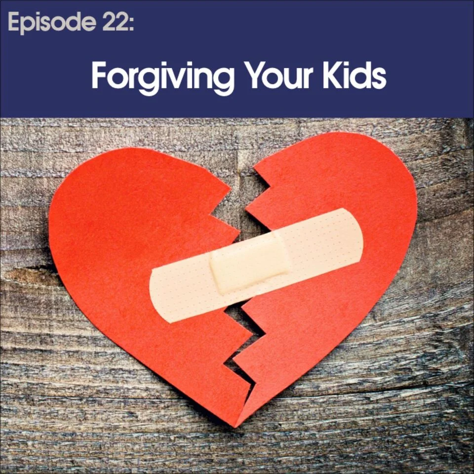 #22 - Forgiving Your Kids