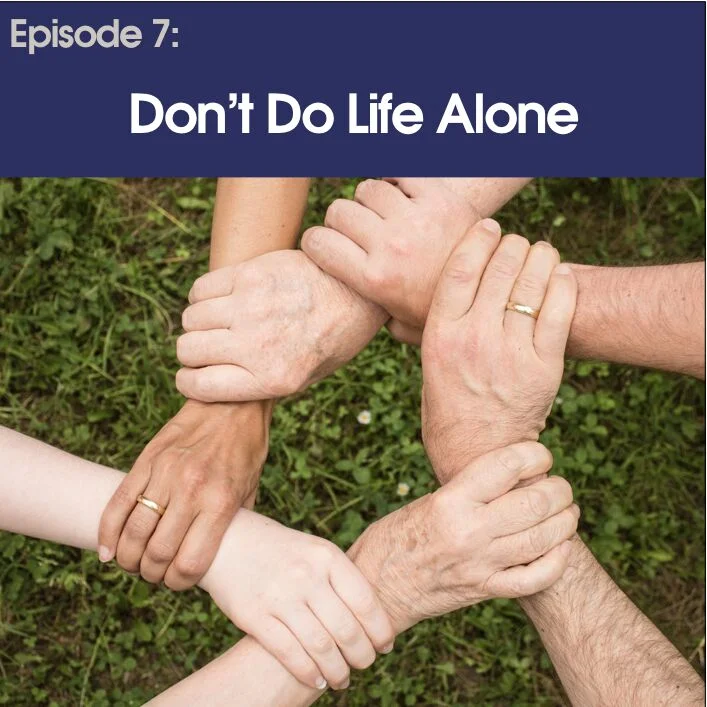 #7 - Don't Do Life Alone