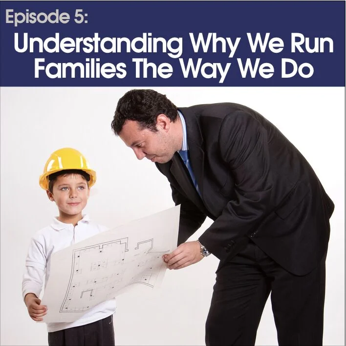 #5 - Understanding Why We Run Families The Way We Do