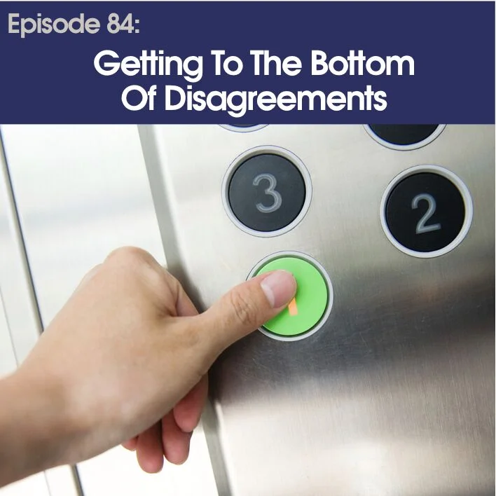 #84 - Getting to the bottom of disagreements