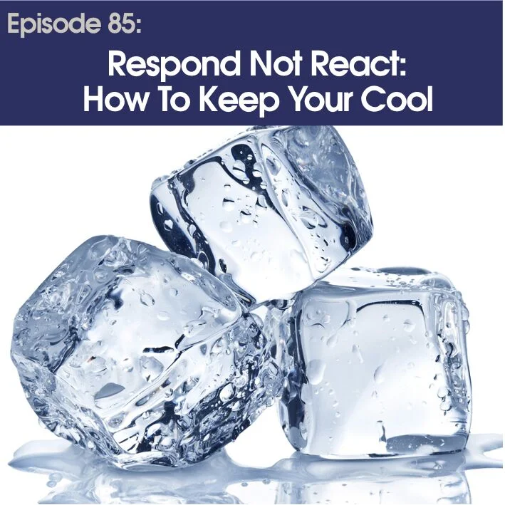 #85 - Respond vs React: How to Keep Your Cool