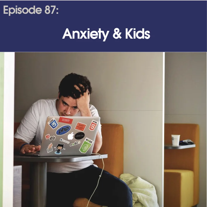 #87 - Anxiety & Kids