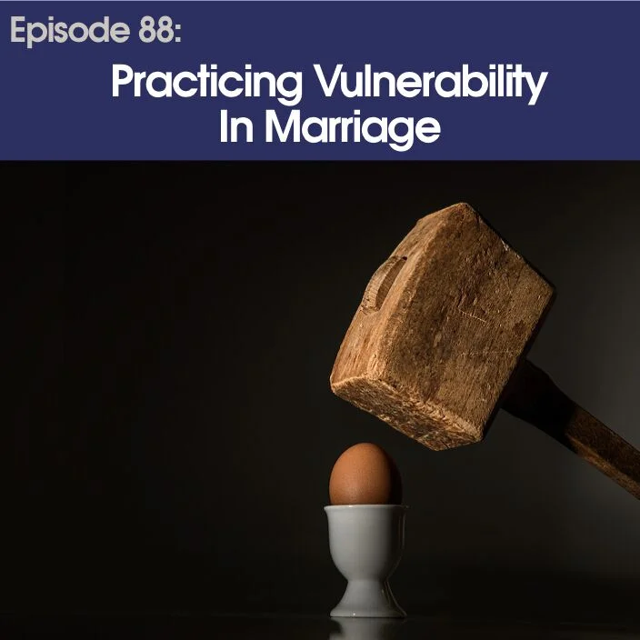 #88 - Practicing Vulnerability in Marriage