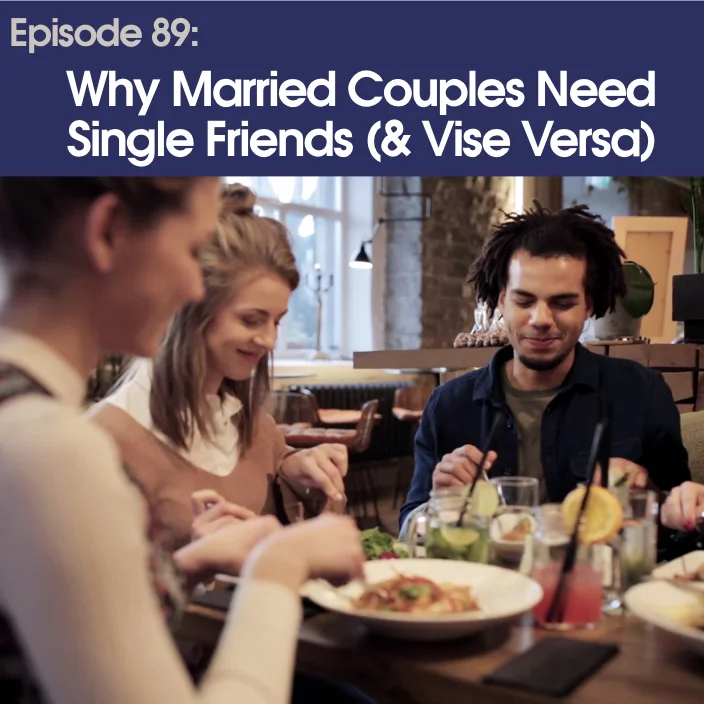 #89 - Why Married Couples Need Single Friends (& Vise Versa)