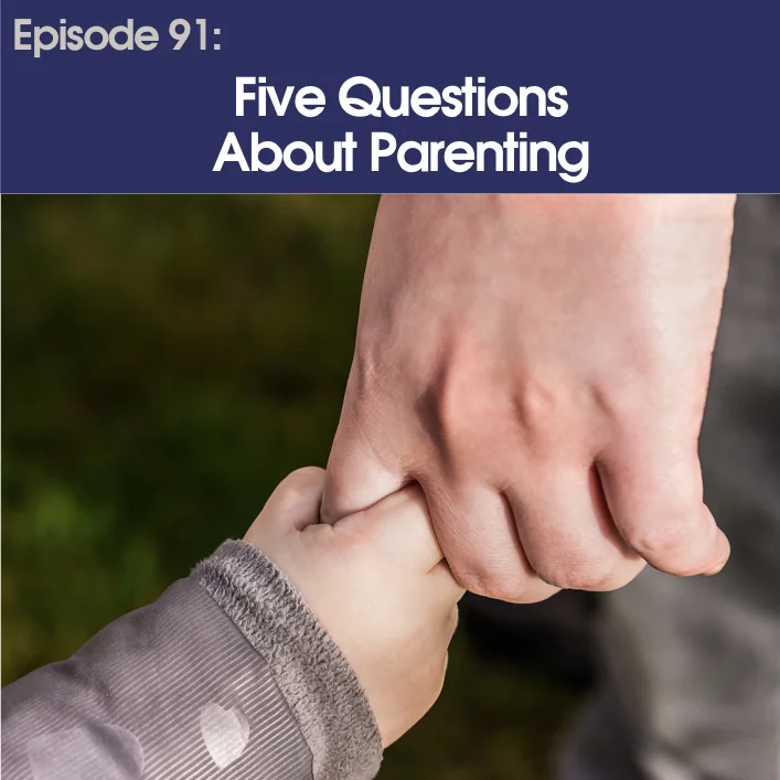 #91 - Five Questions About Parenting