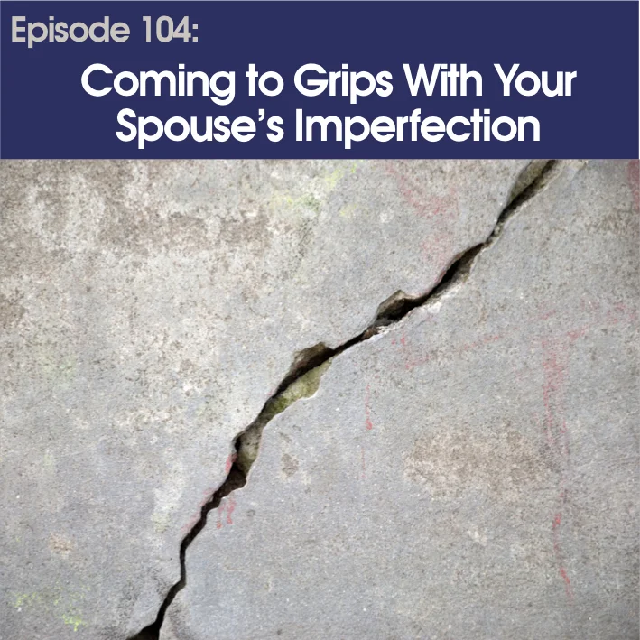 #104 - Coming To Grips With Your Spouse's Imperfection