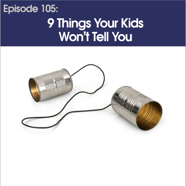 #105 - 9 Things Your Kids Won't Tell You