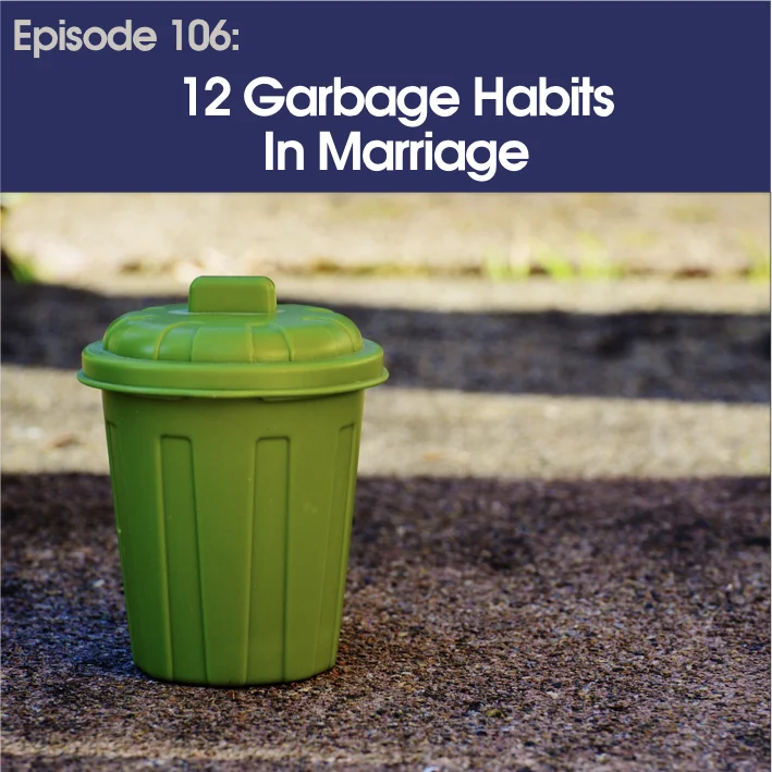 #106 - 12 Garbage Habits in Marriage