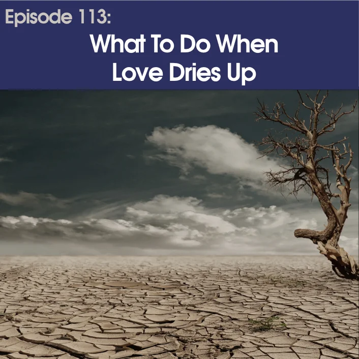 #113 - What To Do When Love Dries Up