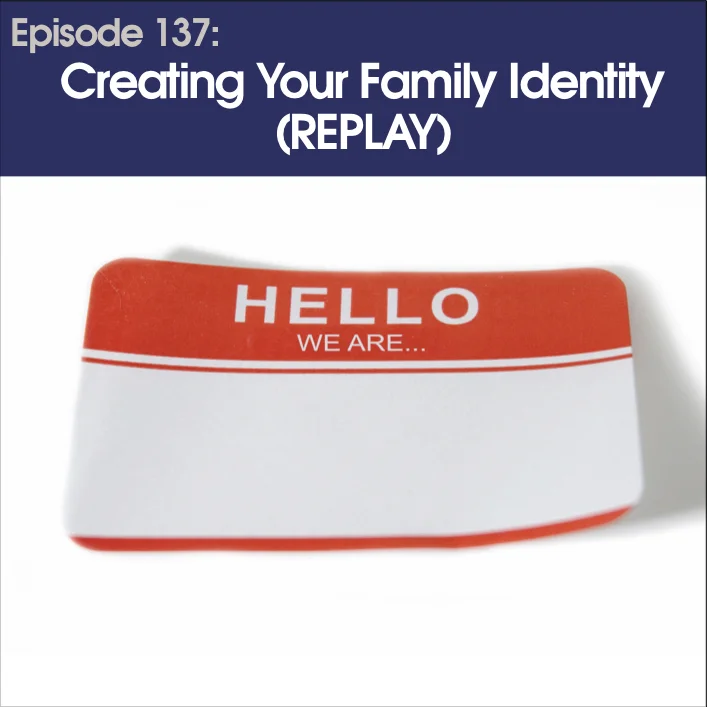 #137 - Creating Your Family Identity (Replay)