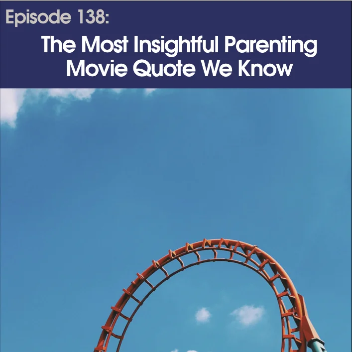 #138 - The Most Insightful Parenting Movie Quote We Know