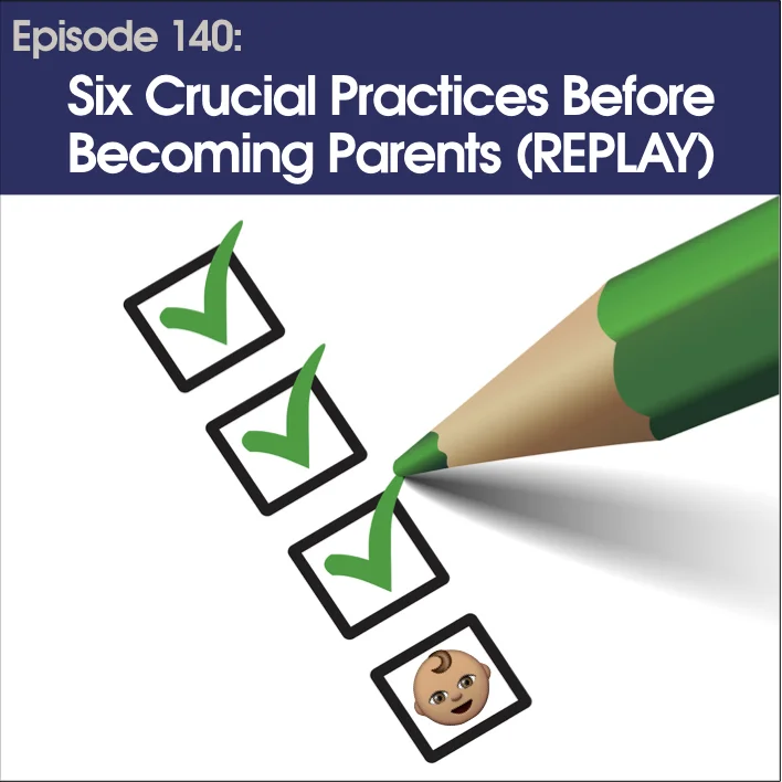#140 - Six Crucial Practices Before Becoming Parents