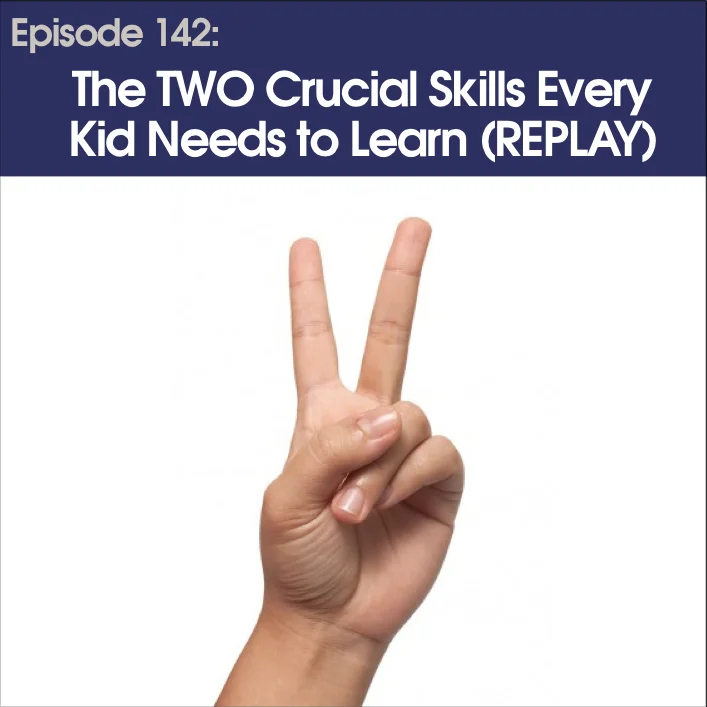 #142 - The Two Crucial Skills Every Kid Needs to Learn (Replay)