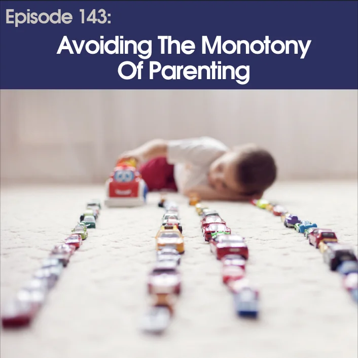 #143 - Avoiding The Monotony Of Parenting