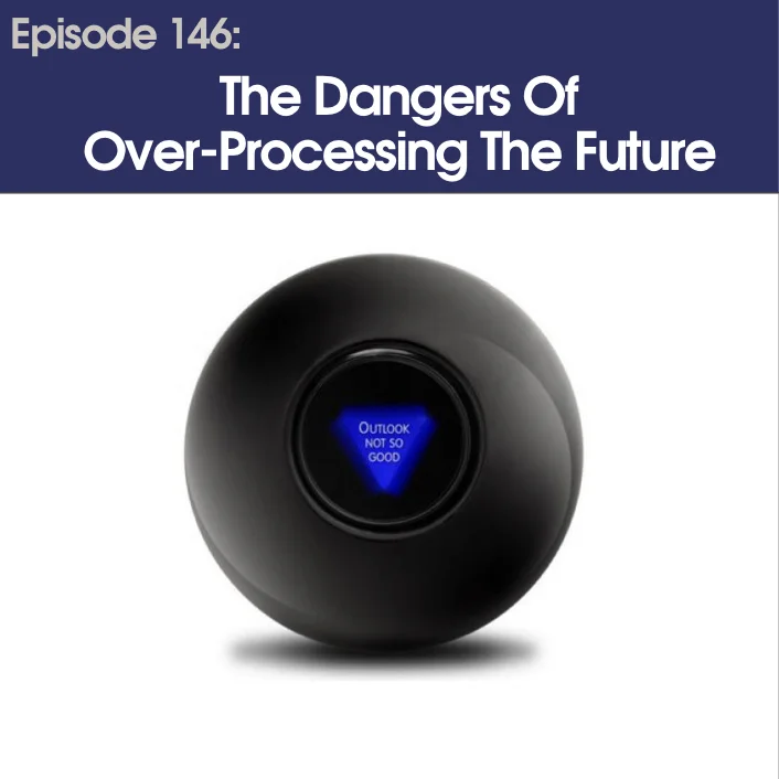 #146 - The Dangers Of Over-Processing The Future