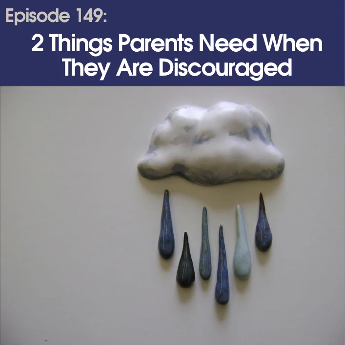 #149 - Two Things Parents Need When They Are Discouraged