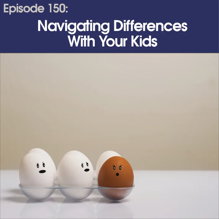 #150 - Navigating Differences With Your Kids