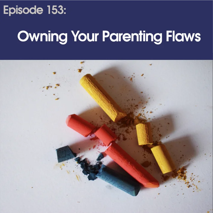 #153 - Owning Your Parenting Flaws