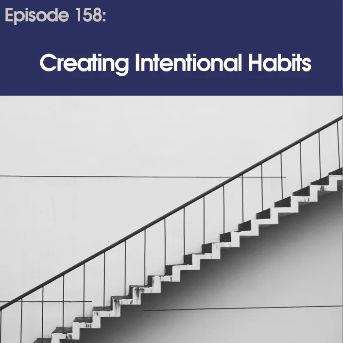 #158 - Creating Intentional Habits