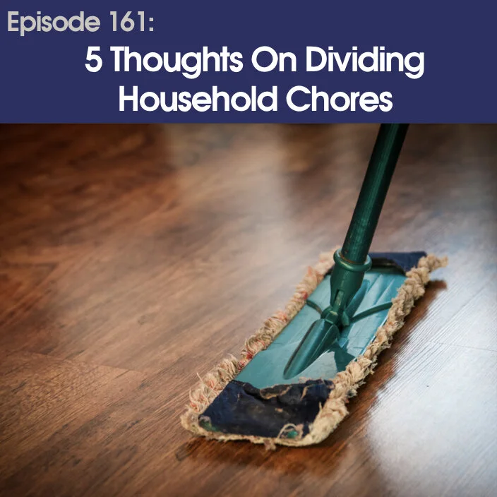 #161 - 5 Thoughts On Dividing Household Chores